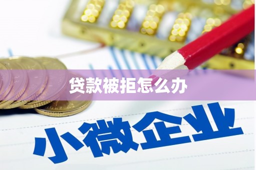 罗江贷款被拒怎么办