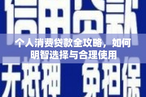 罗江个人消费贷款全攻略，如何明智选择与合理使用